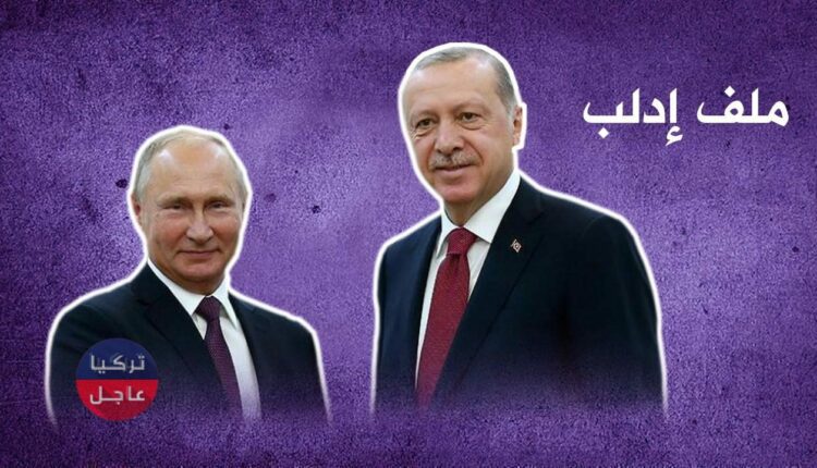 روسيا تقدم عرضاً لتركيا لاتفاق قريب في إدلب