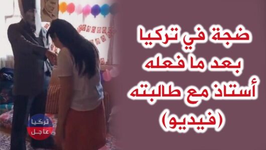 ضجة في تركيا بعد ما فعله أستاذ مع طالبته (فيديو)