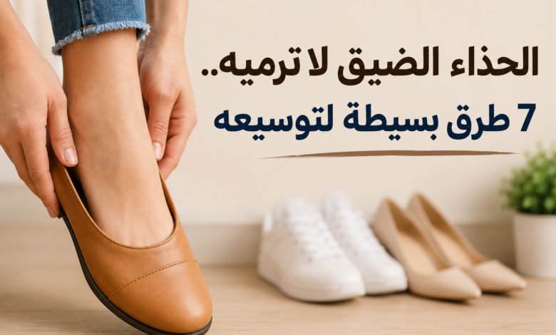 الحذاء الضيق لا ترميه.. 7 طرق بسيطة لتوسيعه وجعله أكثر راحة